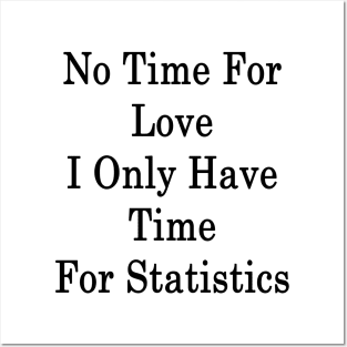 No Time For Love I Only Have Time For Statistics Posters and Art